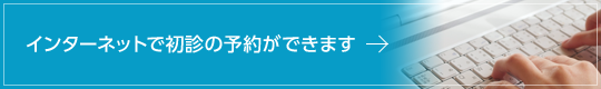 インターネットで初診の予約ができます