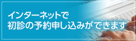 インターネットで初診の予約申し込みができます